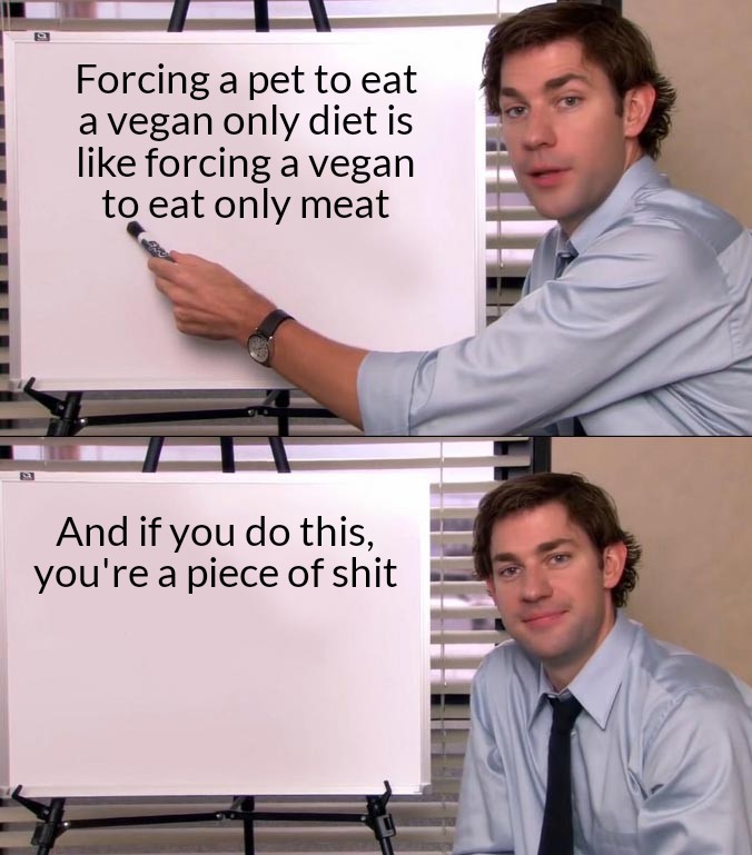office quotes - Forcing a pet to eat a vegan only diet is forcing a vegan to eat only meat And if you do this, you're a piece of shit