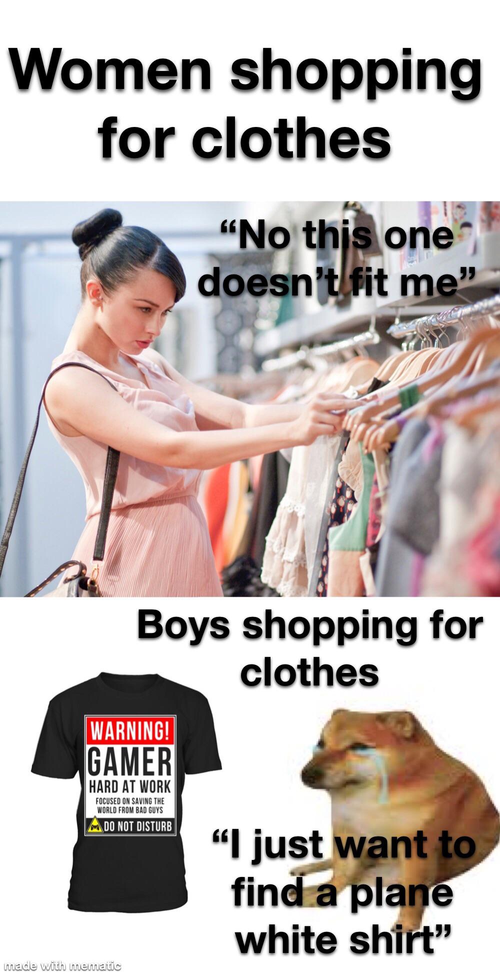 shoulder - Women shopping for clothes "No this one doesn't fit me Boys shopping for clothes Warning! Gamer Hard At Work Focused On Saving The World From Bad Guys Do Not Disturb "I just want to find a plane white shirt" made with mematic