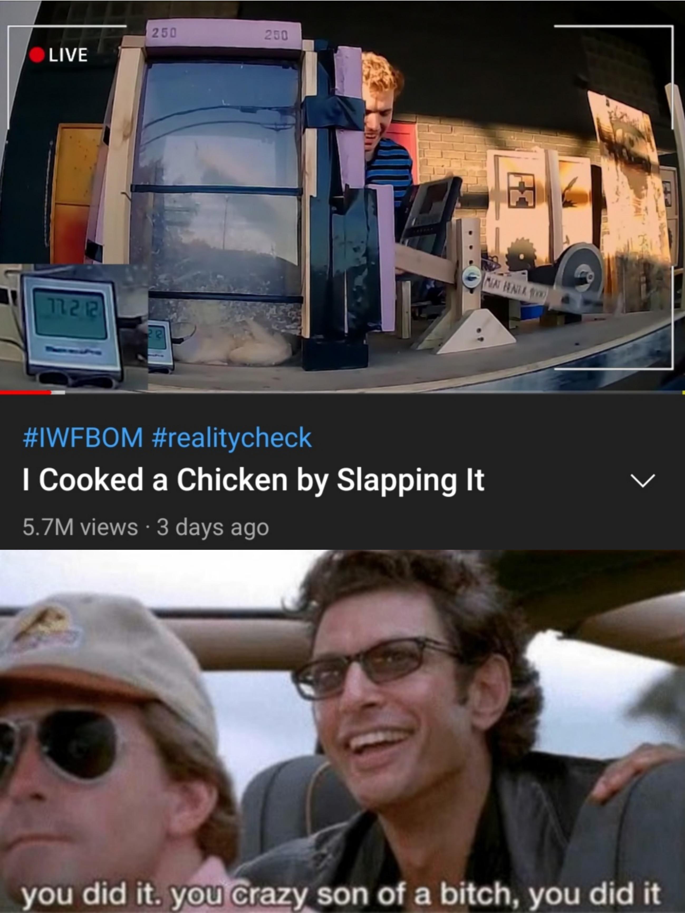 madlad meme - Live . .. 12e I Cooked a Chicken by Slapping It 5.7M views 3 days ago you did it. you crazy son of a bitch, you did it