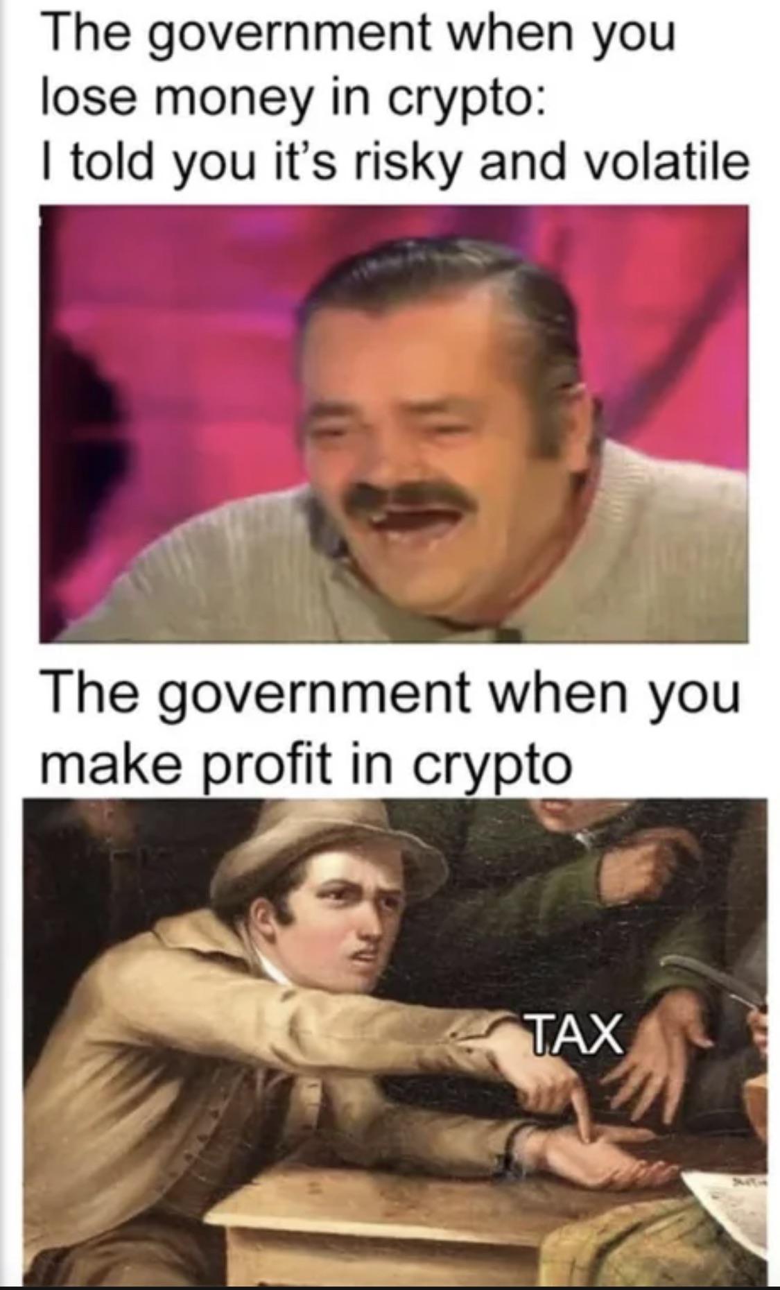 funny pics and cool randoms - crypto tax meme - The government when you lose money in crypto I told you it's risky and volatile The government when you make profit in crypto Tax