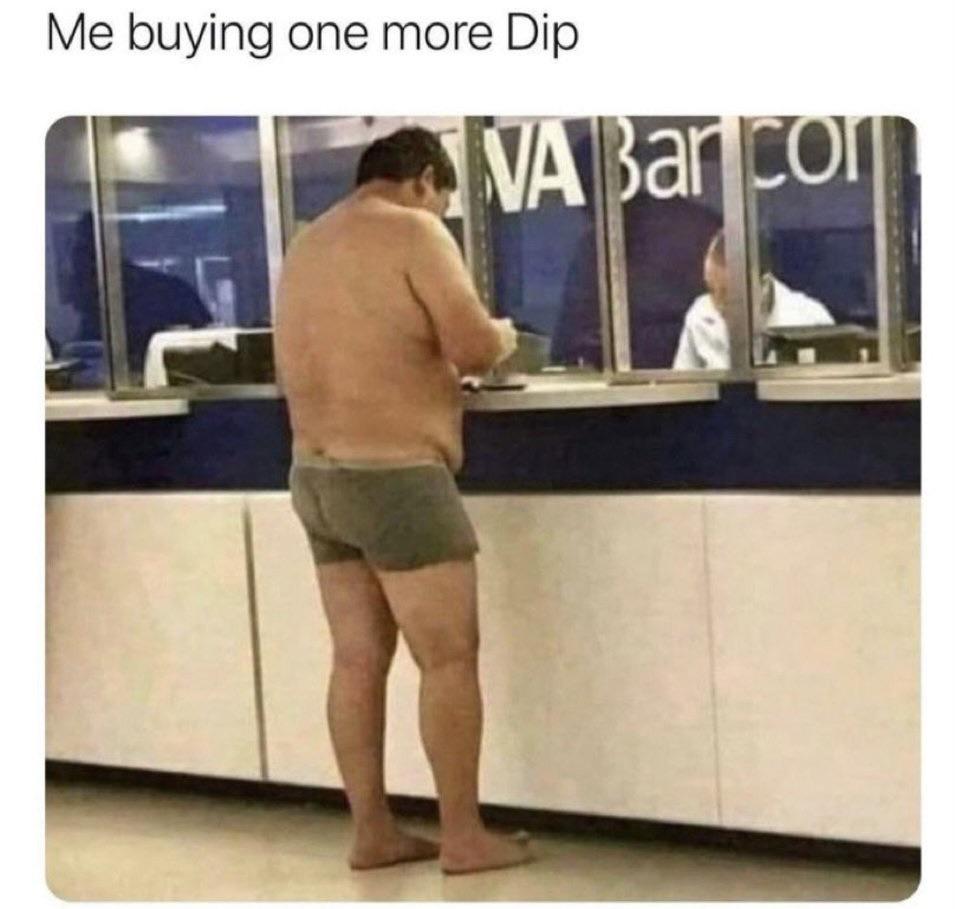 funny memes and random pics - me buying one more dip - Me buying one more Dip Va Bar Com Cot 2