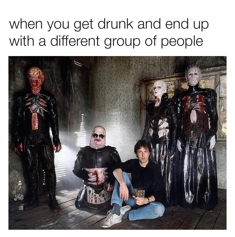 pinhead first appearance - when you get drunk and end up with a different group of people