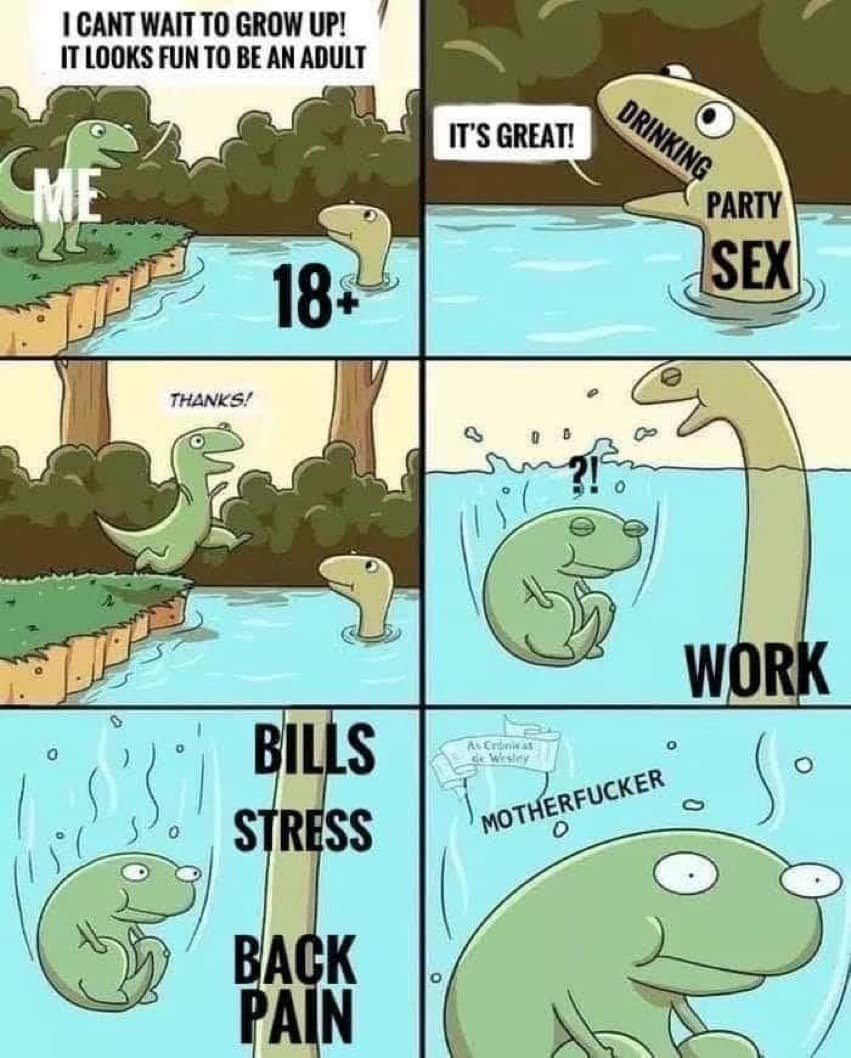 adulthood dinosaur meme - I Cant Wait To Grow Up! It Looks Fun To Be An Adult Drinking It'S Great! Party 18 Sex Thanks Work o Bills Stress Motherfucker O Back Pain