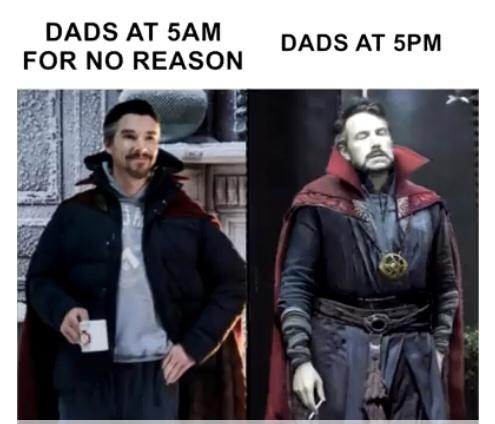 dr strange meme - Dads At 5AM For No Reason Dads At 5PM