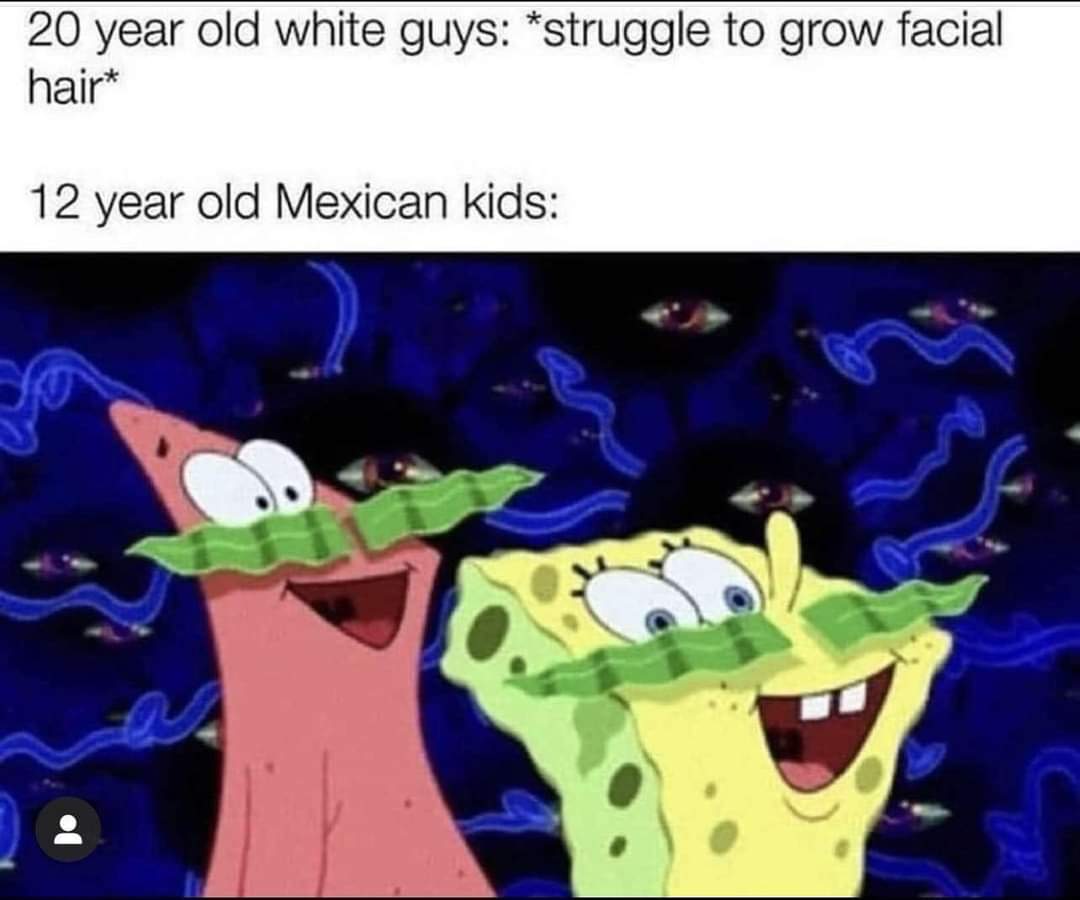 12 year old mexican kids meme - 20 year old white guys struggle to grow facial hair 12 year old Mexican kids