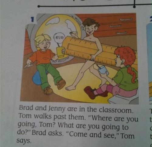 funny textbooks - Brad and Jenny are in the classroom. Tom walks past them. "Where are you going, Tom? What are you going to do?" Brad asks. "Come and see," Tom says.