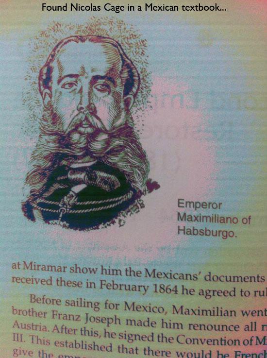 nicholas cage emperor - Found Nicolas Cage in a Mexican textbook... Emperor Maximiliano of Habsburgo. at Miramar show him the Mexicans' documents received these in he agreed to rul Before sailing for Mexico, Maximilian went brother Franz Joseph made him r