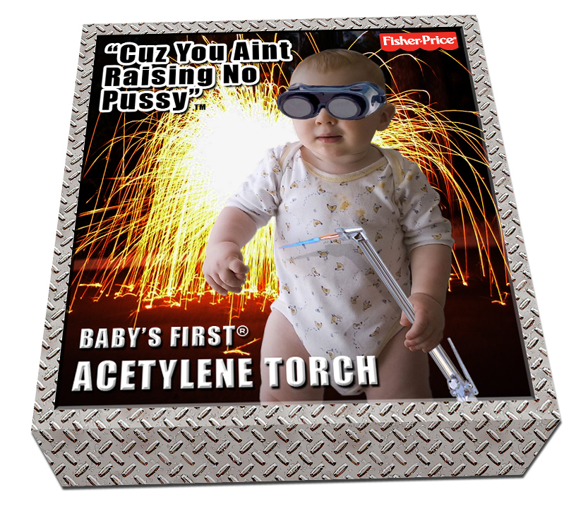 This Christmas, what do you get the infant who has everything? "Baby's First Acetylene Torch" will provide hours of entertainment to your precious little bundle.