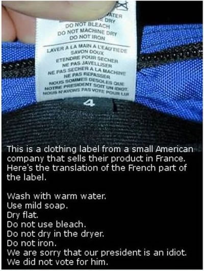  "We are sorry that our president is an idiot, we did not voted for him" (on an american clothing label, in french) 