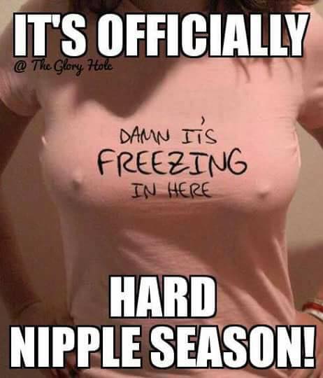 cold weather hard nipples memes - It'S Officially @ The Glory Hole Damn Its Freezing In Here Hard Nipple Season!