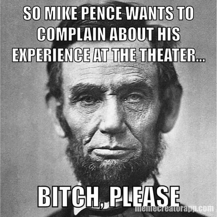 abraham lincoln - So Mike Pence Wants To Complain About His Experience At The Theater... Bitch,Please Ul theme creatorapu.com