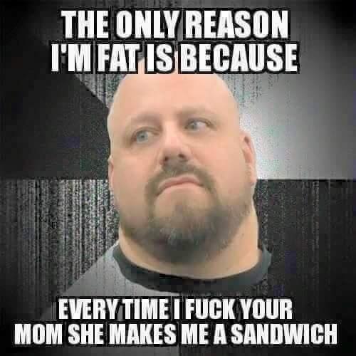 beard - The Only Reason I'M Fat Is Because Every Time I Fuck Your Mom She Makes Me A Sandwich