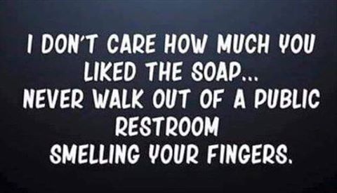 Humour - I Don'T Care How Much You d The Soap.... Never Walk Out Of A Public Restroom Smelling Your Fingers.