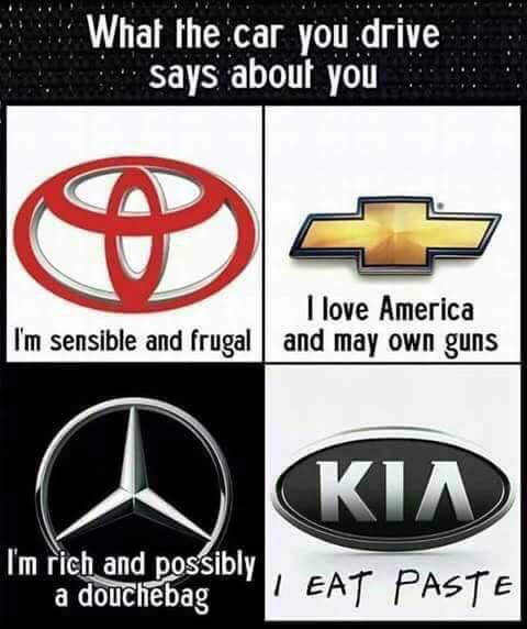 car you drive says about you - What the car you drive says about you I love America and may own guns I'm sensible and frugal I'm rich and possibly Eat Paste a douchebag | Eat Paste