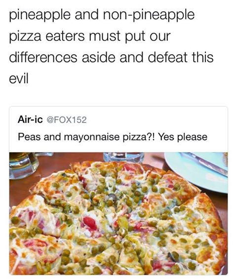 peas and mayo pizza - pineapple and nonpineapple pizza eaters must put our differences aside and defeat this evil Airic Peas and mayonnaise pizza?! Yes please
