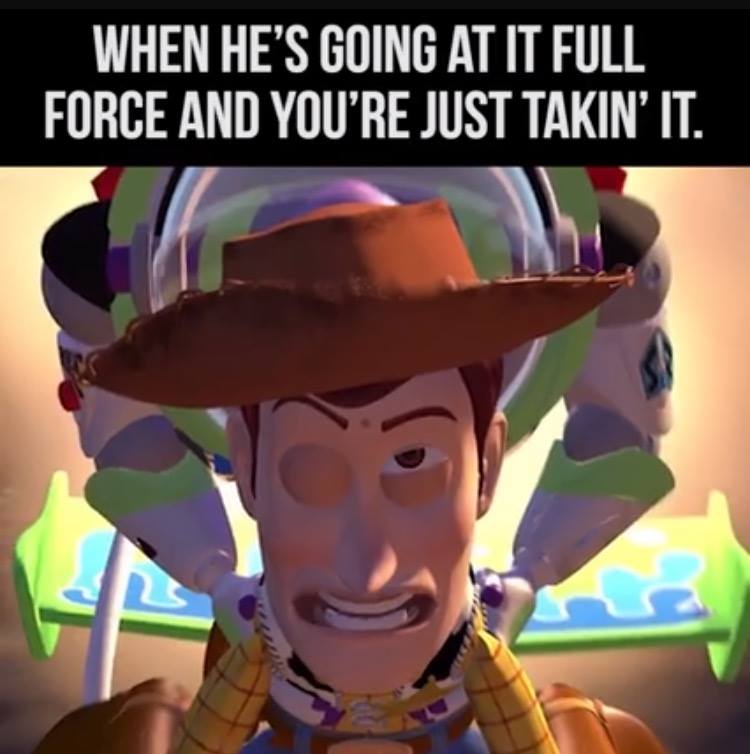 toy story memes - When He'S Going At It Full Force And You'Re Just Takin' It.
