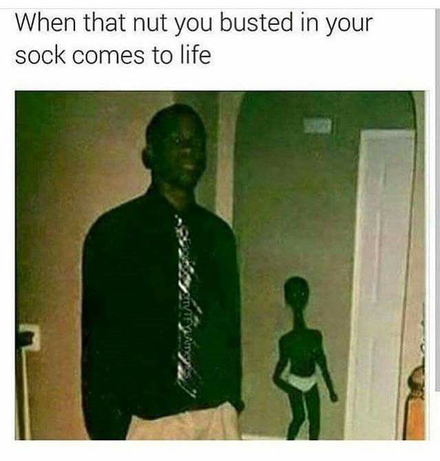 nut you busted in your sock comes - When that nut you busted in your sock comes to life