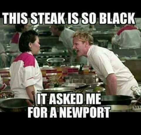 gordon ramsay yelling - This Steak Is So Black It Asked Me For A Newport
