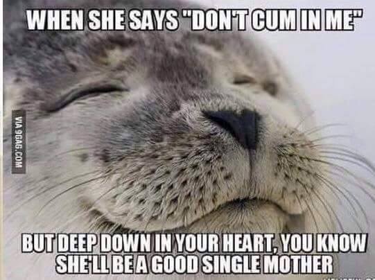 co worker calls in sick meme - When She Says "Dont Cum In Me" Via 9GAG.Com But Deep Down In Your Heart, You Know Shellbea Good Single Mother