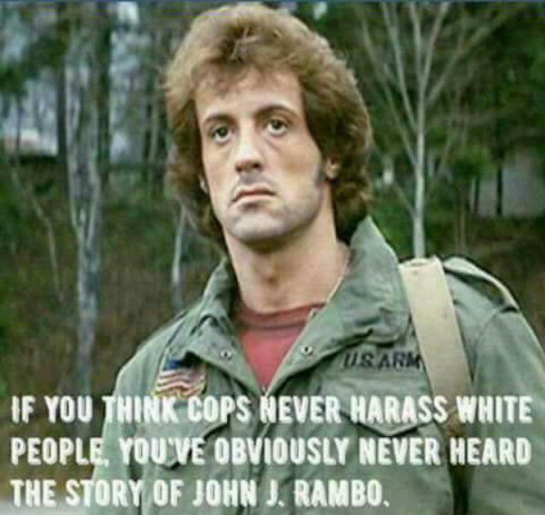 rambo memes - Usarm If You Think Cops Never Harass White People You'Ve Obviously Never Heard The Story Of John J. Rambo.
