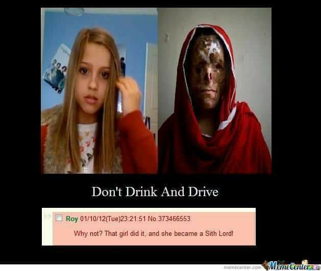 don t drink and drive meme - Don't Drink And Drive Roy 011012Tue23 21.51 No 373466553 Why not? That girl did it, and she became a Sith Lord! memecenter.com Momecenter
