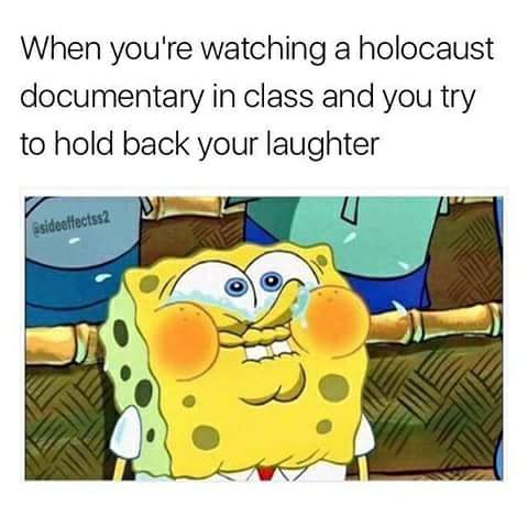 funny laughing memes - When you're watching a holocaust documentary in class and you try to hold back your laughter asideeffectss2