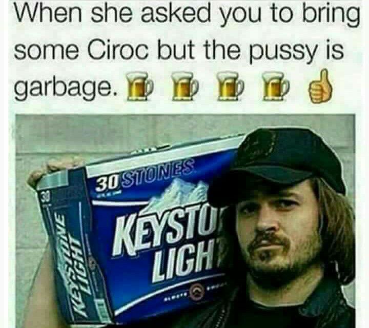 keith stone beers - When she asked you to bring some Ciroc but the pussy is garbage. n 30 Stones Keysto Keithi Ligh