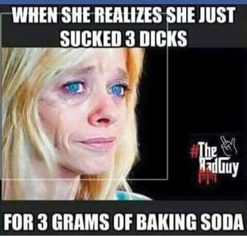 photo caption - When She Realizes She Just Sucked 3 Dicks The Kaduruy For 3 Grams Of Baking Soda