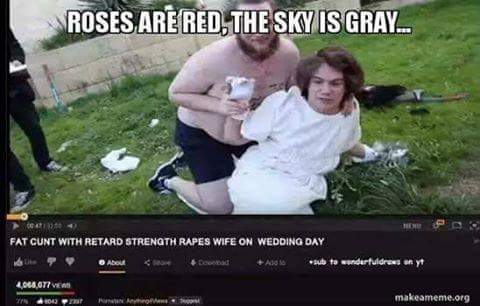 retard raped - Roses Are Red, The Sky Is Gray... Fat Cunt With Retard Strength Rapes Wife On Wedding Day Asom Dona Adis gube to wonderfuldress on y 4064 OT7 Ve The 100 urt makeameme.org