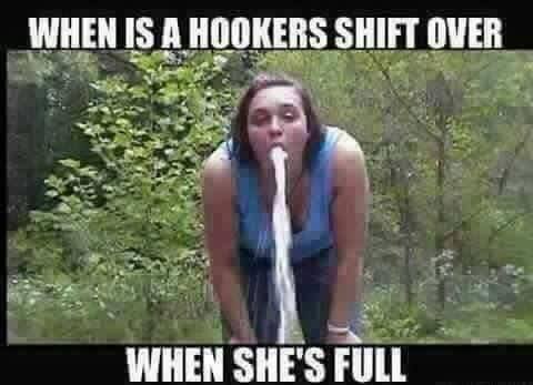 tree - When Is A Hookers Shift Over When She'S Full