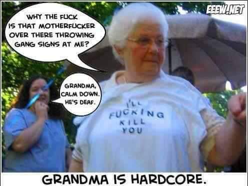 don t fuck with grandma - Eeew.Net Why The Fuck Is That Motherfucker Over There Throwing Gang Signs At Me? Grandma, Calm Down. He'S Deaf Ml Fucking Kill You Grandma Is Hardcore.