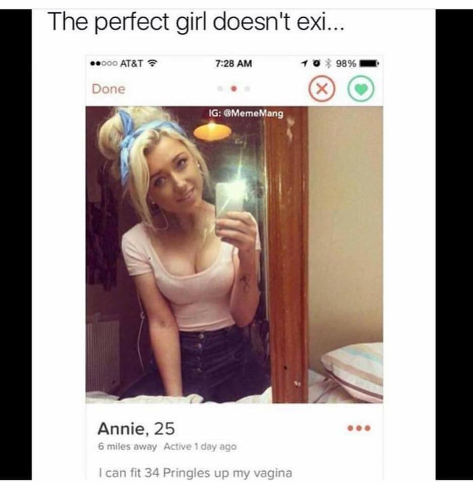 perfect girl doesn t exi - The perfect girl doesn't exi... ..000 At&T 10 98% Done Ig Mang Annie, 25 6 miles away Active 1 day ago I can fit 34 Pringles up my vagina