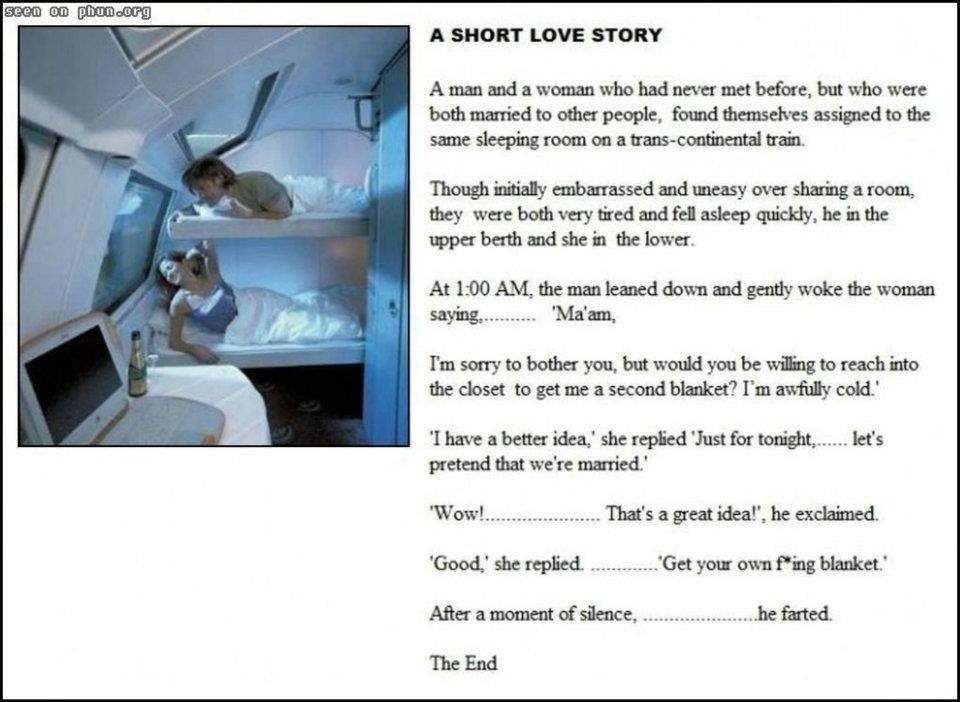 angle - seen on phon.org A Short Love Story A man and a woman who had never met before, but who were both married to other people, found themselves assigned to the same sleeping room on a transcontinental train. Though initially embarrassed and uneasy ove