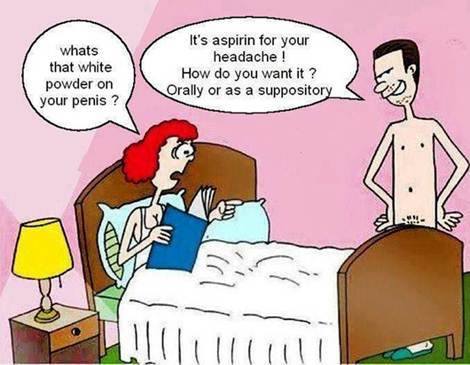 funny adult cartoon - whats that white powder on your penis ? It's aspirin for your headache ! How do you want it? Orally or as a suppository_