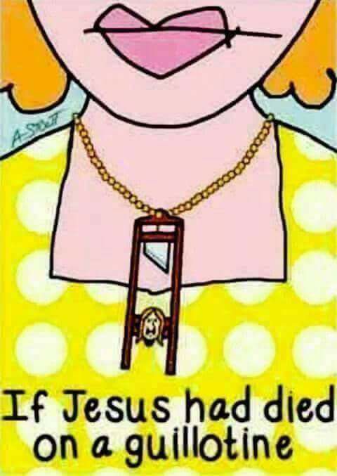 if jesus died on a guillotine - If Jesus had died on a guillotine