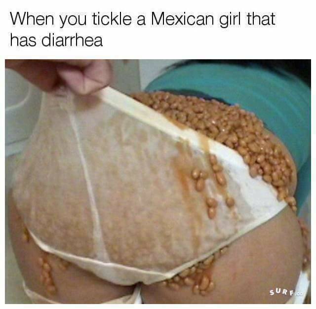 you tickle a mexican girl with diarrhea - When you tickle a Mexican girl that has diarrhea Surf.Co