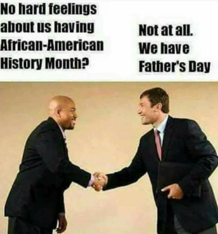 funny black fathers day meme - No hard feelings about us having AfricanAmerican History Month? Not at all. We have Father's Day