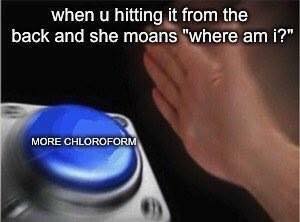 hypothesis test meme - when u hitting it from the back and she moans "where am i?" More Chloroform