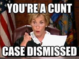 judge judy memes your a cunt - You'Re A Cunt Case Dismissed