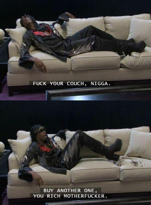 fuck yo couch charlie murphy - Fuck Your Couch, Nigga. Buy Another One, You Rich Motherfucker.