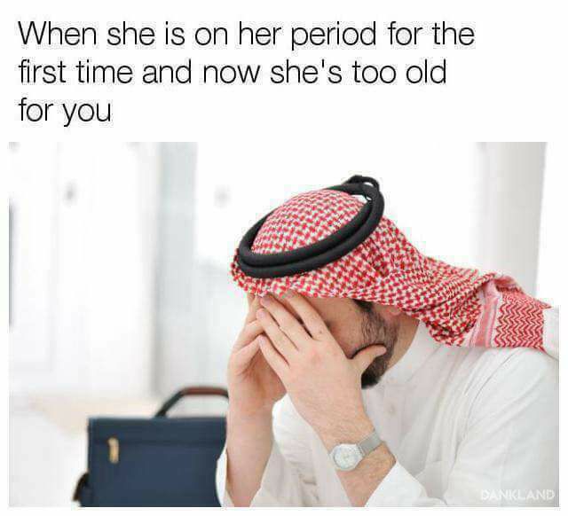 Islam - When she is on her period for the first time and now she's too old for you Dankland