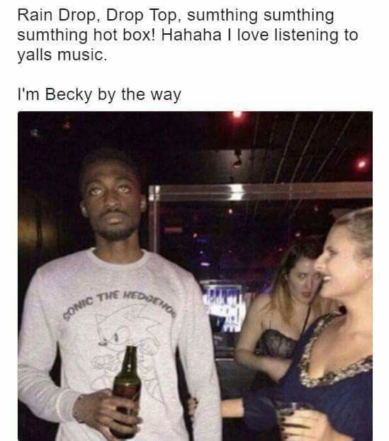 jamal meme - Rain Drop, Drop Top, sumthing sumthing sumthing hot box! Hahaha I love listening to yalls music. I'm Becky by the way Onic The