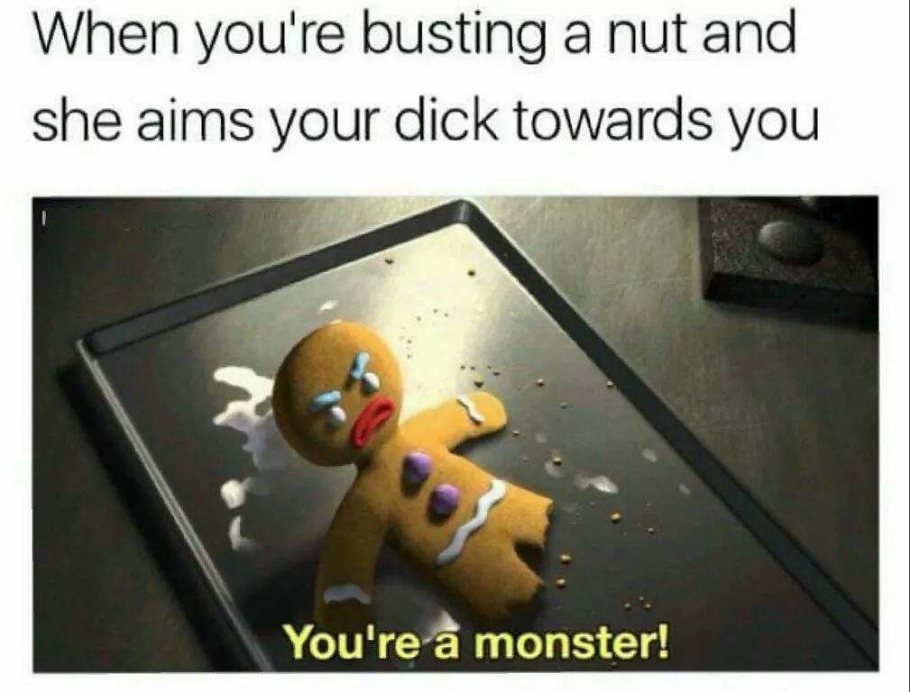 you re busting a nut and she aims your dick towards you - When you're busting a nut and she aims your dick towards you You're a monster!