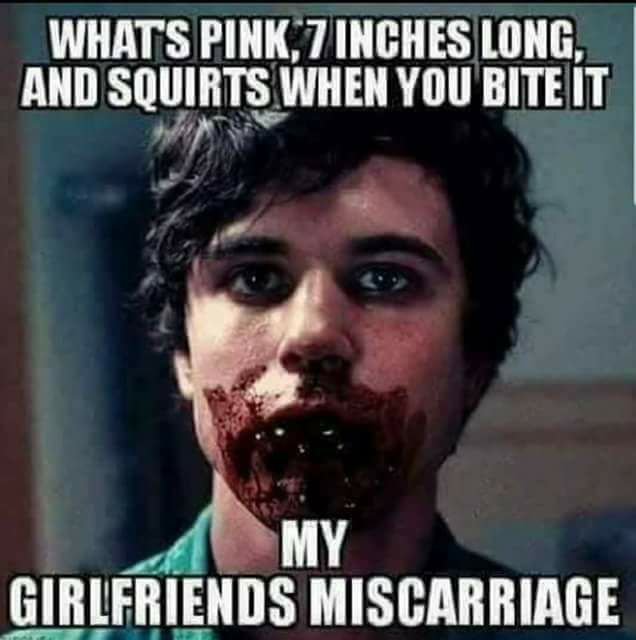 photo caption - Whats Pink, 7 Inches Long And Squirts When You Bite It My Girlfriends Miscarriage