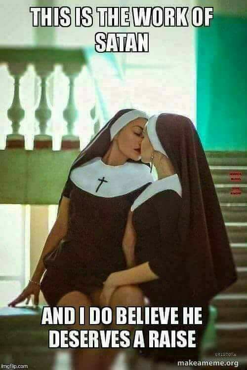 nun memes - This Is The Work Of Satan And I Do Believe He Deserves A Raise Seas makeameme.org Imgflip.com