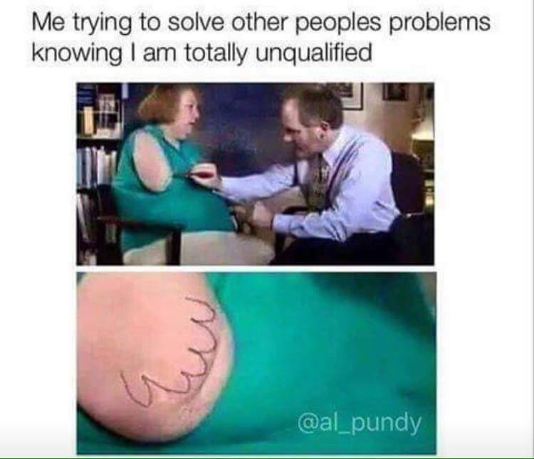 dark humor memes - Me trying to solve other peoples problems knowing I am totally unqualified