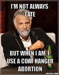 I am not always late man about coat hanger abortions