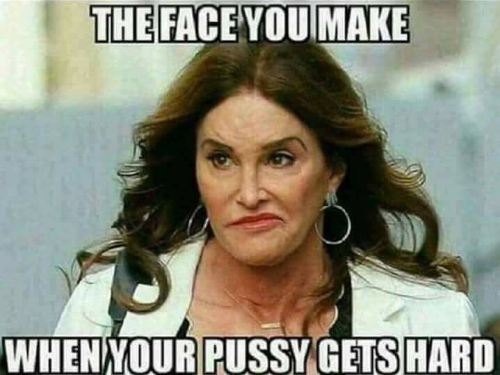 caitlyn jenner - The Face You Make When Your Pussy Gets Hard