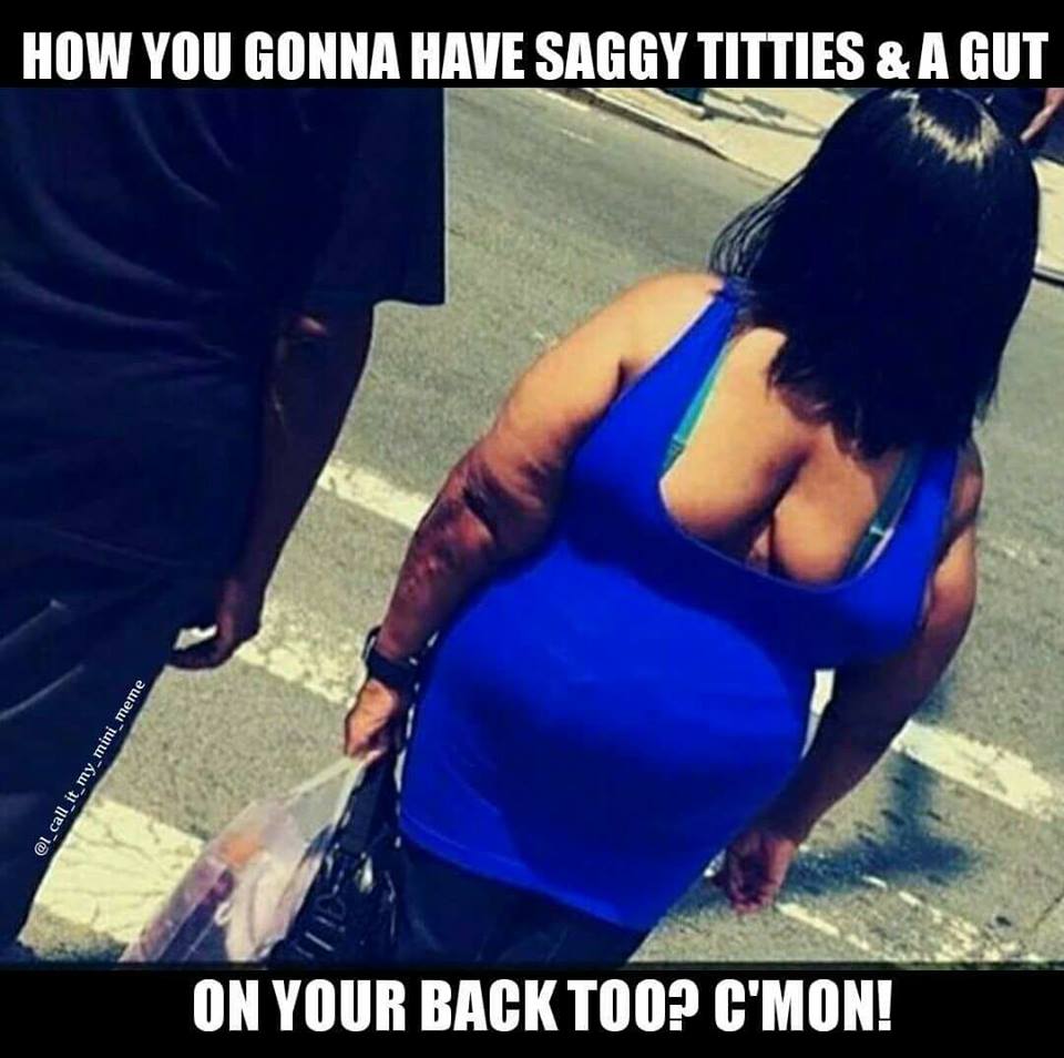 flash back - How You Gonna Have Saggy Titties & A Gut On Your Back Too? C'Mon!