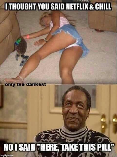 bill cosby guilty meme - I Thought You Said Netflix & Chill only the da...